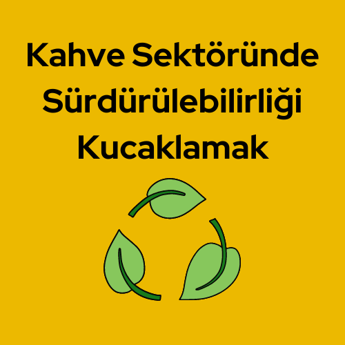 Kahve Sektöründe Sürdürülebilirliği Kucaklamak